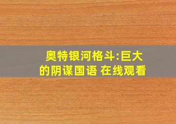 奥特银河格斗:巨大的阴谋国语 在线观看